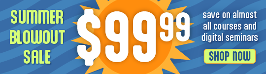 Summer Blowout Sale – 99.99 – save on select courses and digital seminars
