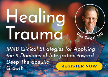 Healing Trauma: IPNB Clinical Strategies for Applying the 9 Domains of Integration toward Deep Therapeutic Growth