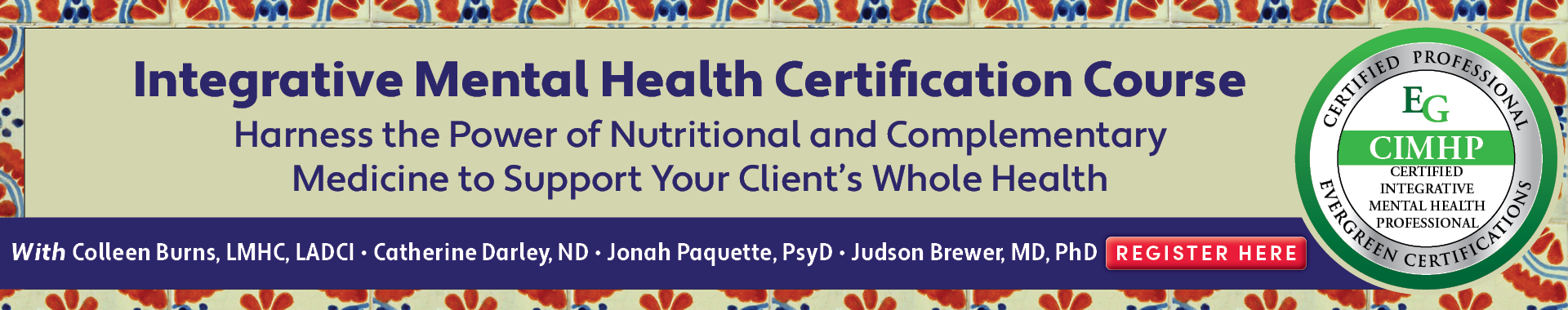 Integrative Mental Health Certification Course: Harness the Power of Nutritional and Complementary Medicine to Support Your Client's Whole Health
