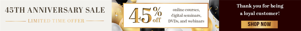 45th Anniversary Sale: Save 45% on Online Courses, Digital Seminars, DVDs, and Webinars