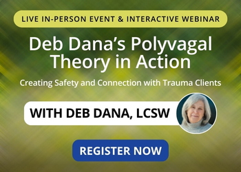 Deb Dana’s Polyvagal Theory in Action: Creating Safety and Connection with Trauma Clients