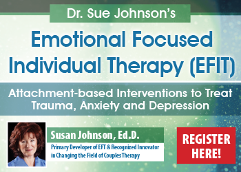 Dr. Sue Johnson’s Emotionally Focused Individual Therapy (EFIT)