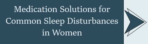 Medication Solutions for Common Sleep Disturbances in Women