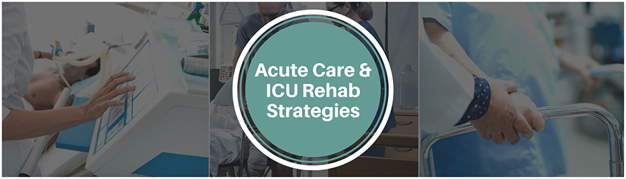Acute Care & ICU Rehab Strategies
