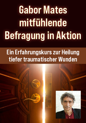 Gabor Mates „Mitfühlende Untersuchung in Aktion“: Ein Kurs, wo du selbst erleben kannst, wie man tiefe traumatische Wunden heilt