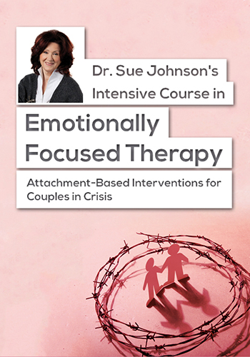 Dr. Sue Johnson's Intensive Course in Emotionally Focused Therapy