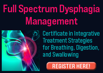 Full Spectrum Dysphagia Management: Certificate in Integrative Treatment Strategies for Breathing, Digestion, and Swallowing