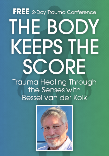 FREE LIVE EVENT! | 2-Day Trauma Conference: The Body Keeps the Score-Trauma Healing Through the Senses with Bessel van der Kolk, MD