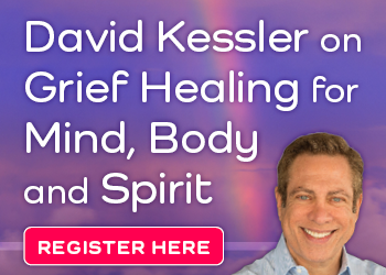 David Kessler on Grief Healing for Mind, Body and Spirit