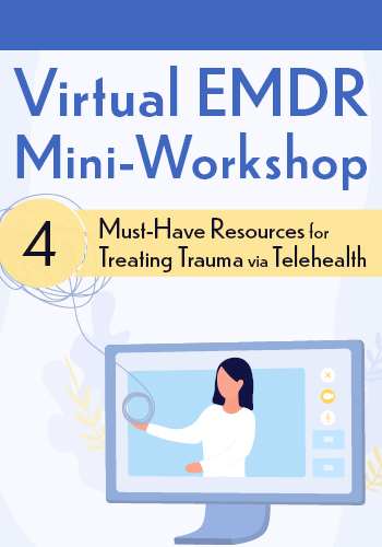 Virtual EMDR Mini-Workshop: 4 Must-Have Resources for Treating Trauma via Telehealth