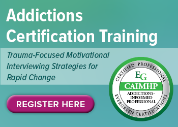 Addictions Certification Training: Trauma-Focused Motivational Interviewing Strategies for Rapid Change
