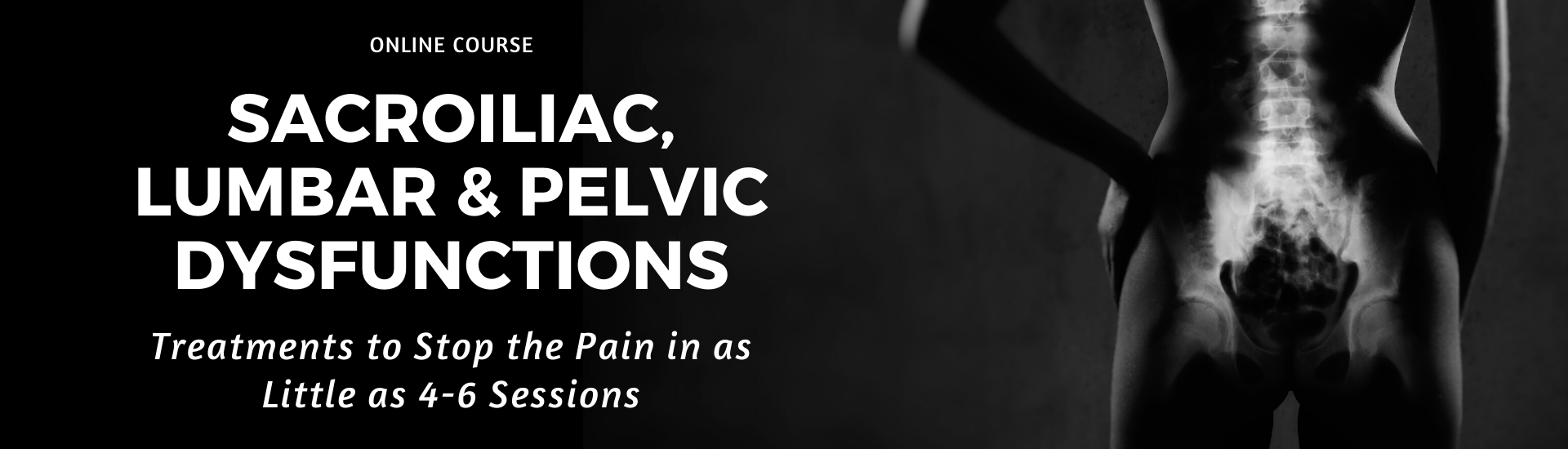 Sacroiliac, Lumbar & Pelvic Dysfunctions: Treatments to Stop the Pain in as Little as 4-6 Sessions