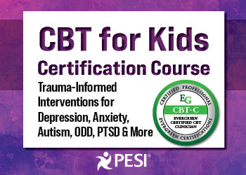 CBT for Kids Certification Course: Trauma-Informed Interventions for Depression, Anxiety, Autism, ODD, PTSD & More