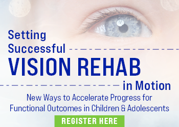 Setting Successful VISION REHAB in Motion: New Ways to Accelerate Progress for Functional Outcomes in Children & Adolescents