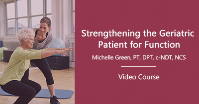 Strengthening the Geriatric Patient for Function with Michelle Green, PT, DPT, c-NDT, NCS