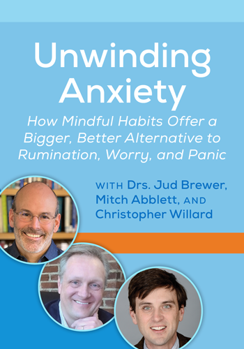 Unwinding Anxiety: How Mindful Habits Offer a Bigger, Better Alternative to Rumination, Worry, and Panic