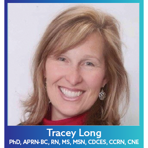 Tracey Long PhD, APRN-BC, RN, MS, MSN, CDCES, CCRN, CNE