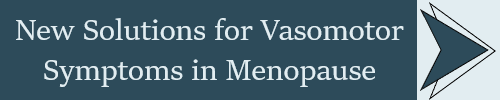 New Solutions for Vasomotor Symptoms in Menopause