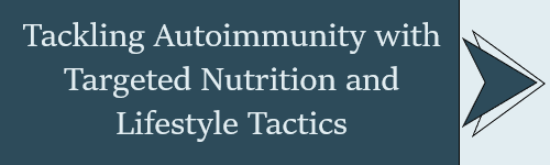 Tackling Autoimmunity with Targeted Nutrition and Lifestyle Tactics