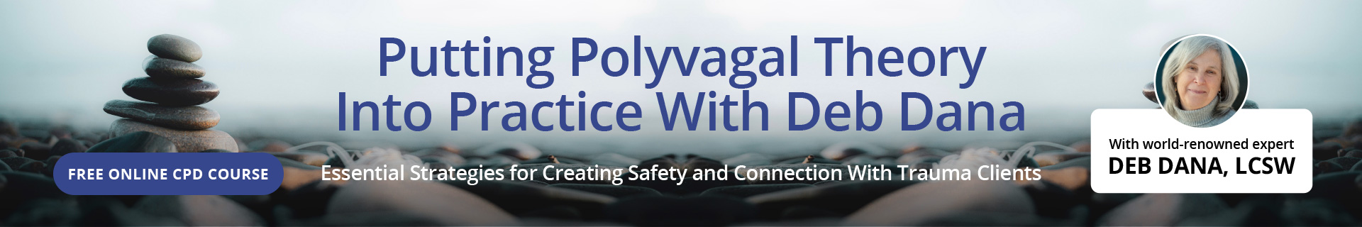 Putting Polyvagal Theory Into Practice With Deb Dana: Essential Strategies for Creating Safety and Connection With Trauma Clients