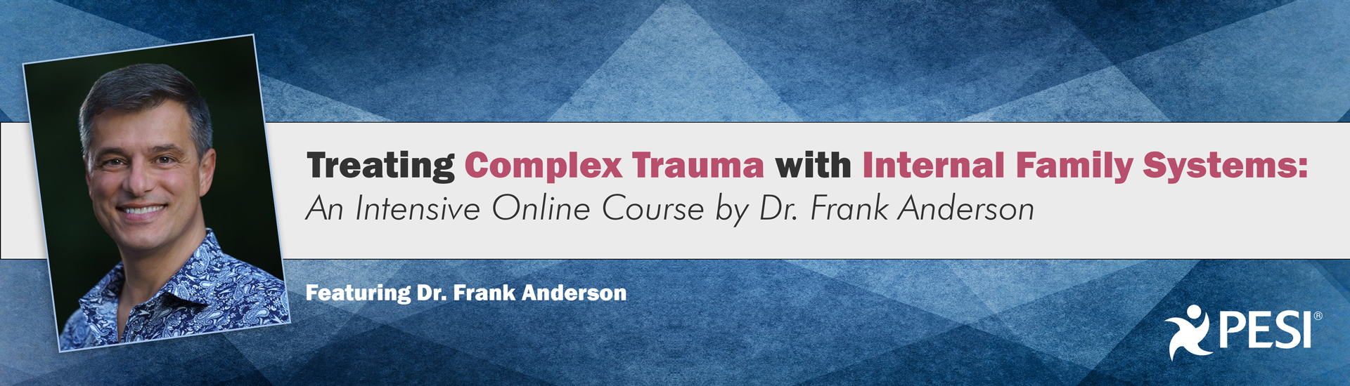 Treating Complex Trauma with Internal Family Systems (IFS): An Intensive Online Course by Dr. Frank Anderson