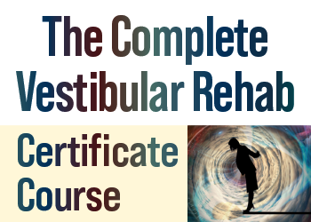 The Complete Vestibular Rehab Certificate Course: An Evidence-Based Approach to Improve Balance, Reduce Fall Risk and End Dizziness