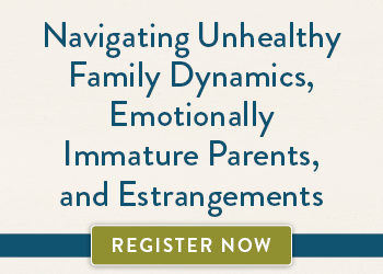 Navigating Unhealthy Family Dynamics, Emotionally Immature Parents, and Estrangements