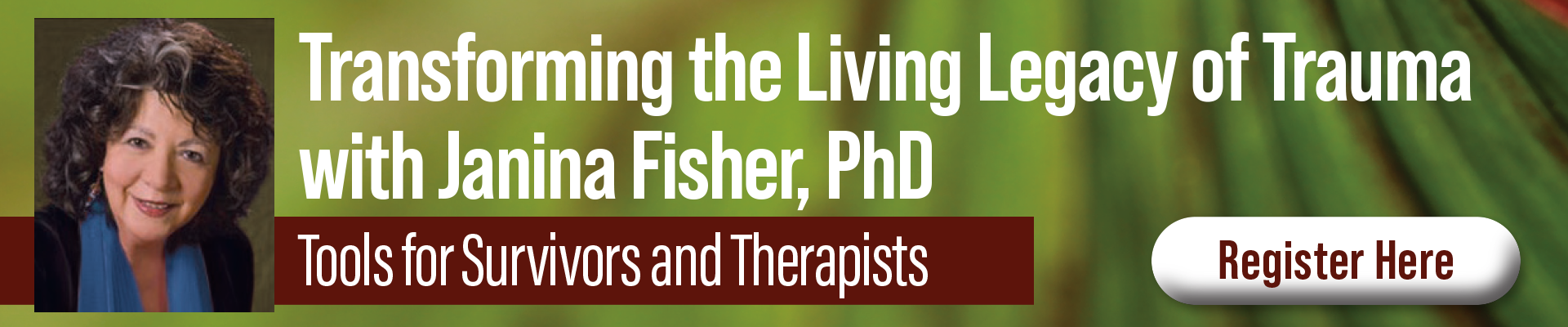 Transforming the Living Legacy of Trauma with Janina Fisher, PhD: Tools for Survivors and Therapists
