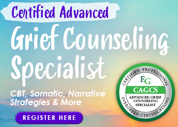 Advanced Grief Counseling Specialist (CAGCS) Certification: CBT, Somatic, Narrative Strategies & More