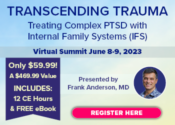 Transcending Trauma: Treating Complex PTSD with Internal Family Systems (IFS) Presented by Frank Anderson, MD