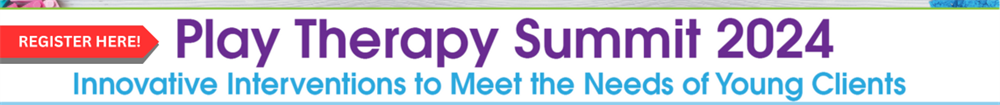 Play Therapy Summit: Innovative Interventions to Meet the Needs of Young Clients