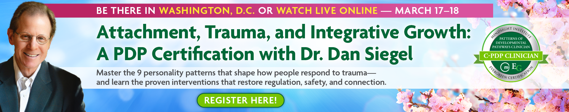 Attachment, Trauma, and Integrative Growth: A PDP Certification with Dr. Dan Siegel