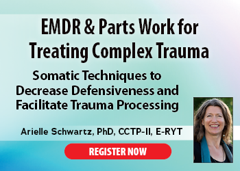 EMDR & Parts Work for Treating Complex Trauma: Somatic Techniques to Decrease Defensiveness and Facilitate Trauma Processing