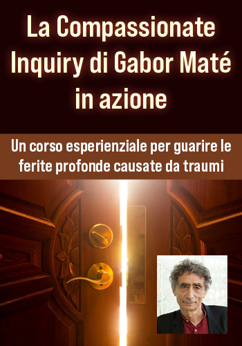 L'indagine compassionevole di Gabor Mate in azione: un corso esperienziale per guarire le ferite profonde causate dai traumi