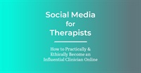 Social Media for Therapists: How to Practically & Ethically Become an Influential Clinician Online 2