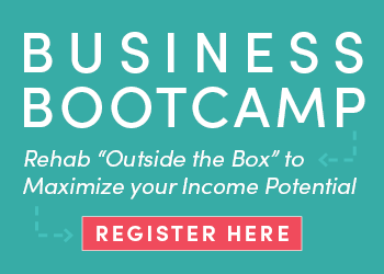 Business Bootcamp: Rehab Outside the Box to Maximize your Income Potential!