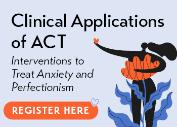 Clinical Applications of Acceptance & Commitment Therapy (ACT): Interventions to Treat Anxiety and Perfectionism