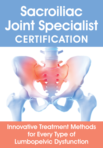 Sacroiliac Joint Specialist Certification: Innovative Treatment Methods for Every Type of Lumbopelvic Dysfunction
