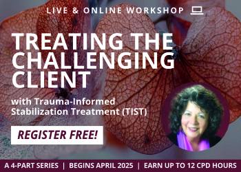Treating the Challenging Client with Trauma-Informed Stabilization Treatment (TIST)