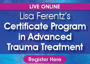 Lisa Ferentz’s Certificate in Advanced Trauma Treatment