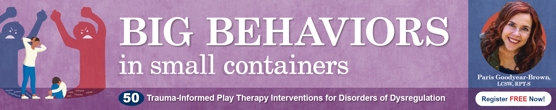Big Behaviors in Small Containers: 50 Trauma-informed Play Therapy Interventions for Disorders of Dysregulation