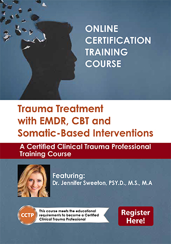 Trauma Treatment with EMDR, CBT and Somatic-Based Interventions: A Certified Clinical Trauma Professional Training Course