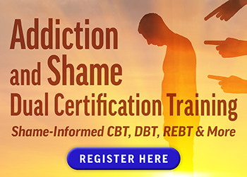 Addiction and Shame Dual Certification Training: Shame-Informed CBT, DBT, REBT & More