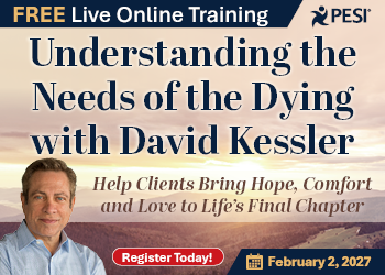 Understanding the Needs of the Dying: Help Clients Bring Hope, Comfort and Love to Life’s Final Chapter
