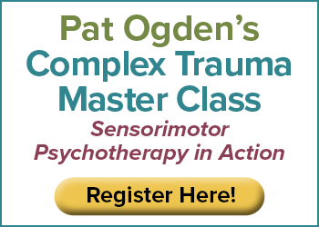 Pat Ogden's Complex Trauma Master Class: Sensorimotor Psychotherapy in Action