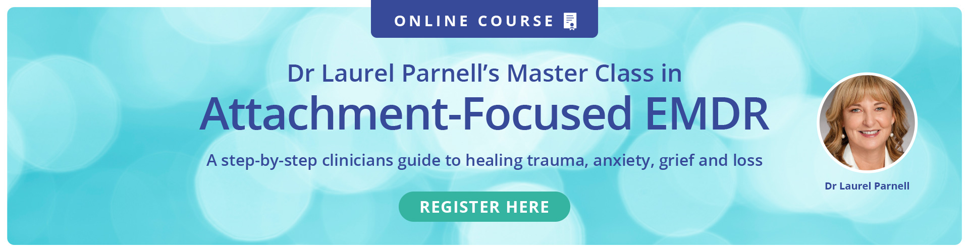 Dr Laurel Parnell’s Master Class in Attachment-Focused EMDR: A step-by-step clinician’s guide to healing trauma, anxiety, grief and loss