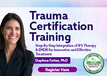 Trauma Certification Training: Step-By-Step Integration of IFS & EMDR for Innovative and Effective Treatment 