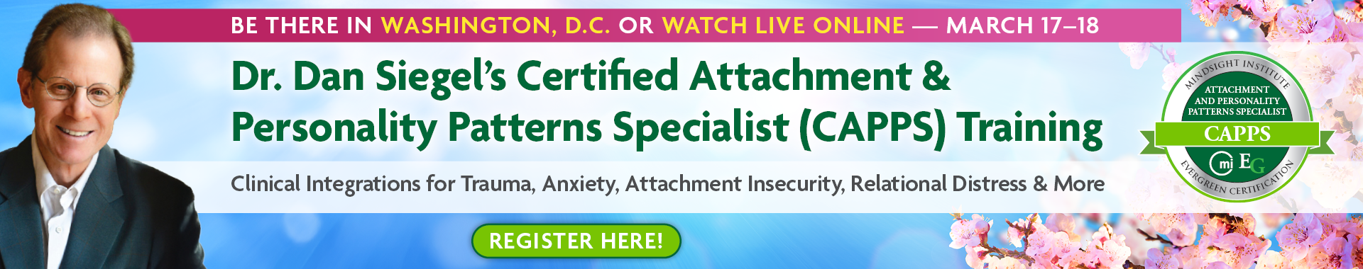 Dr. Dan Siegel's Certified Attachment & Personality Patterns Specialist (CAPPS) Training