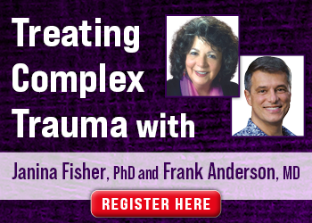 Treating Complex Trauma with Janina Fisher, PhD, and Frank Anderson, MD