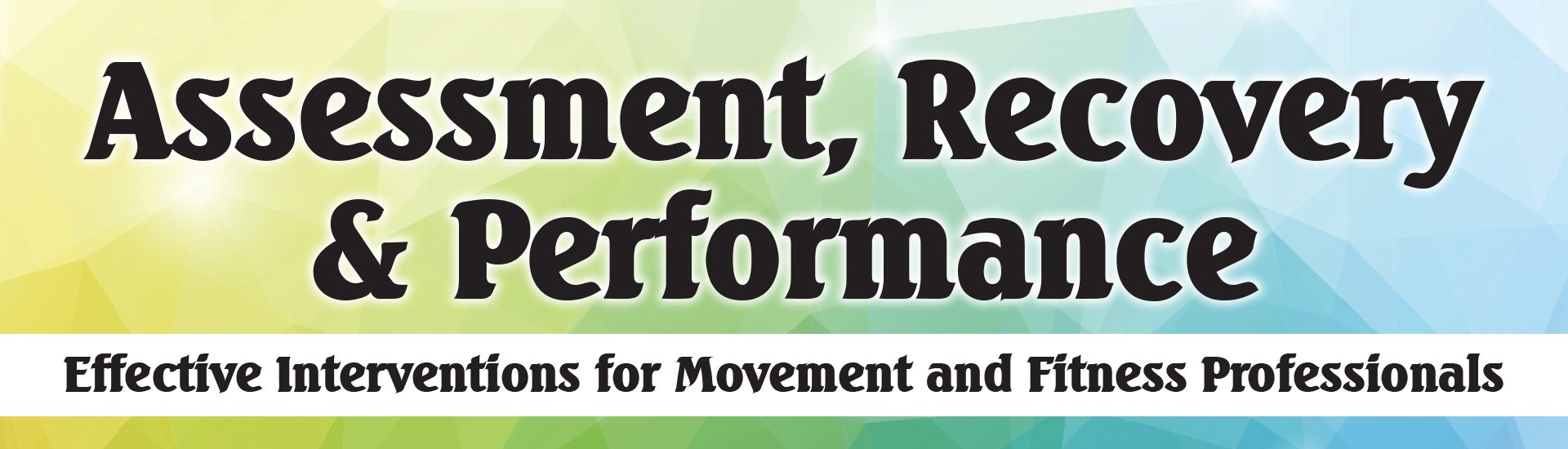 Assessment, Recovery & Performance: Effective Interventions for Movement and Fitness Professionals
